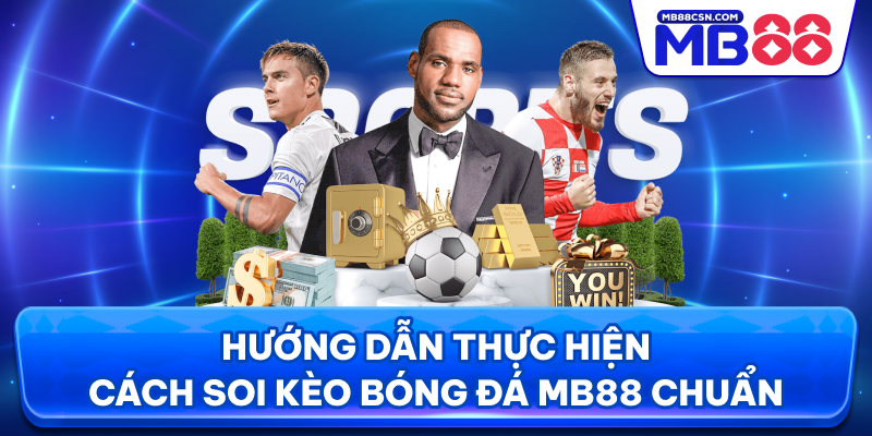 Hướng dẫn thực hiện cách soi kèo bóng đá MB88 chuẩn